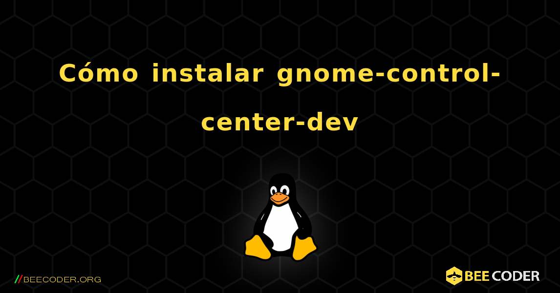 Cómo instalar gnome-control-center-dev . Linux