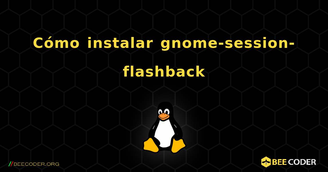 Cómo instalar gnome-session-flashback . Linux