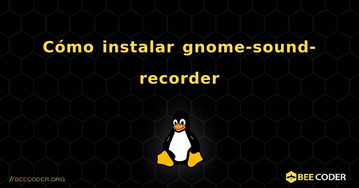 Cómo instalar gnome-sound-recorder . Linux