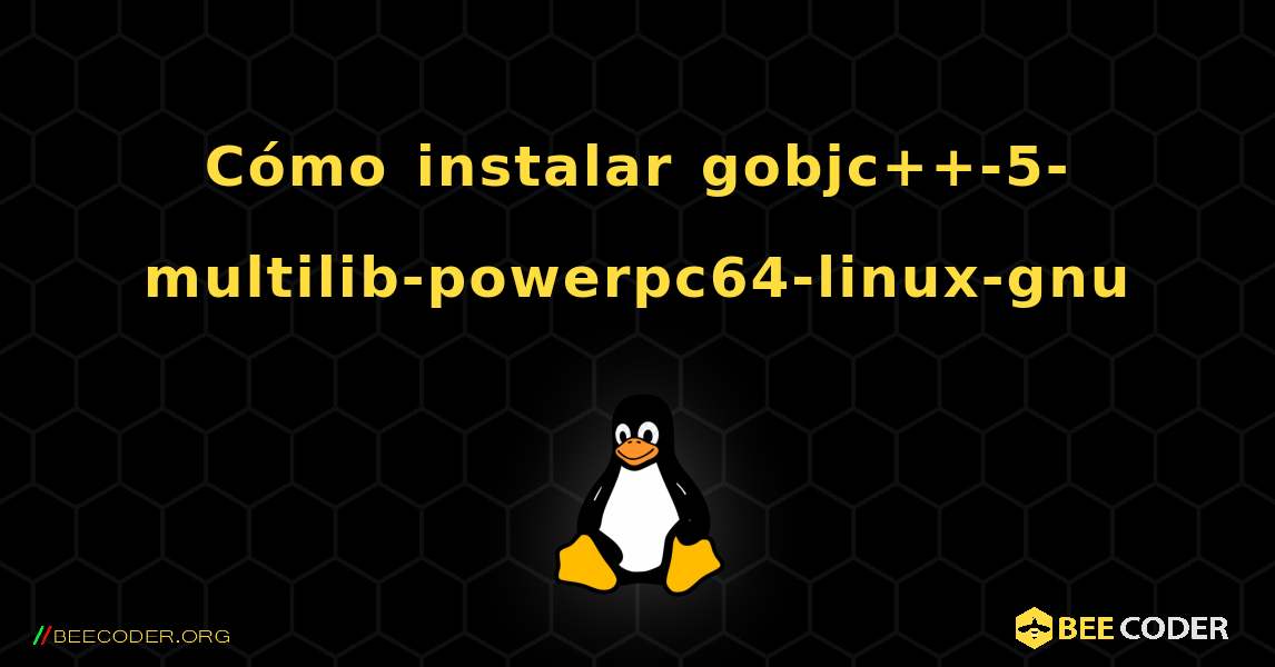 Cómo instalar gobjc++-5-multilib-powerpc64-linux-gnu . Linux