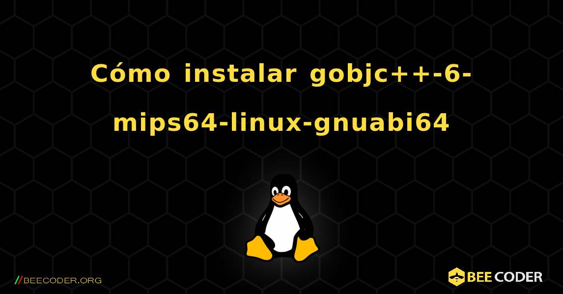 Cómo instalar gobjc++-6-mips64-linux-gnuabi64 . Linux
