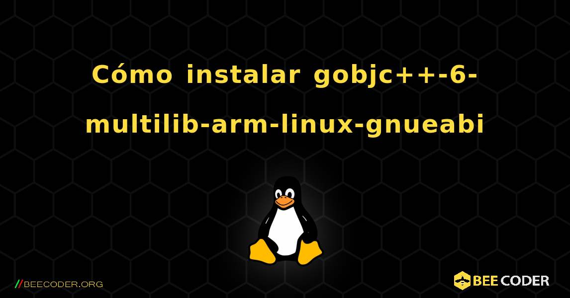 Cómo instalar gobjc++-6-multilib-arm-linux-gnueabi . Linux