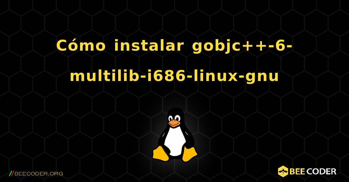 Cómo instalar gobjc++-6-multilib-i686-linux-gnu . Linux