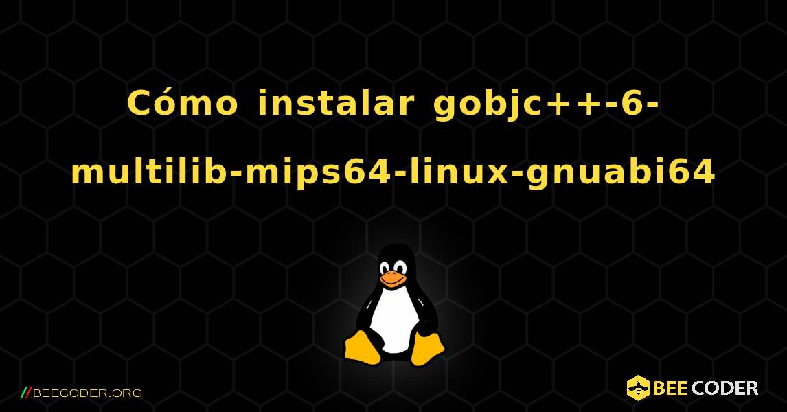 Cómo instalar gobjc++-6-multilib-mips64-linux-gnuabi64 . Linux