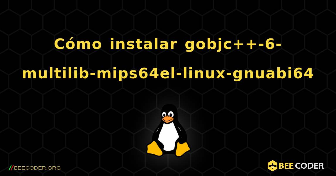 Cómo instalar gobjc++-6-multilib-mips64el-linux-gnuabi64 . Linux