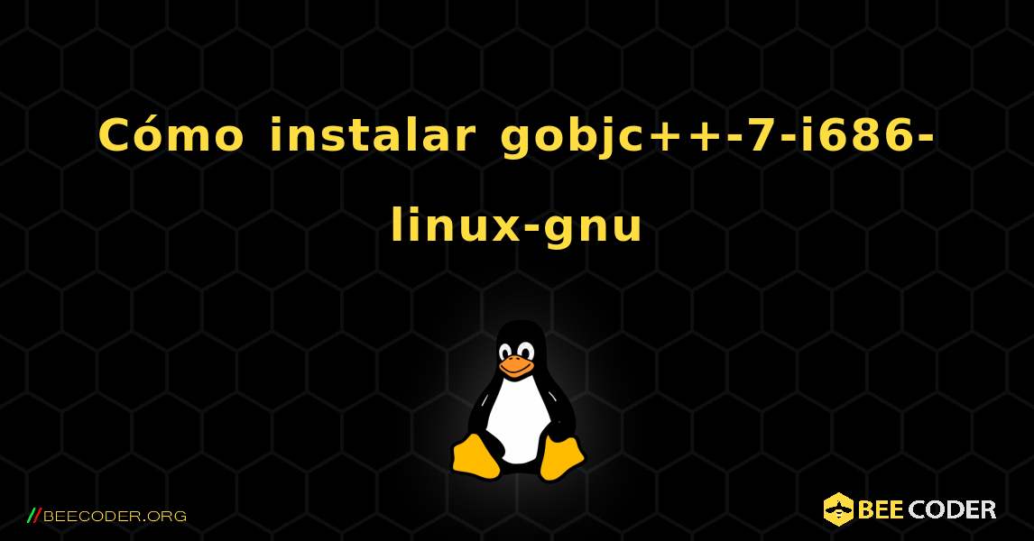 Cómo instalar gobjc++-7-i686-linux-gnu . Linux