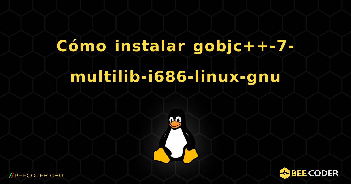Cómo instalar gobjc++-7-multilib-i686-linux-gnu . Linux