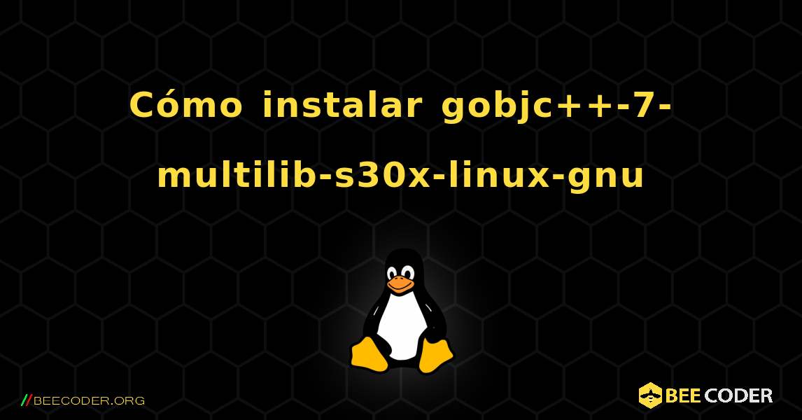 Cómo instalar gobjc++-7-multilib-s30x-linux-gnu . Linux