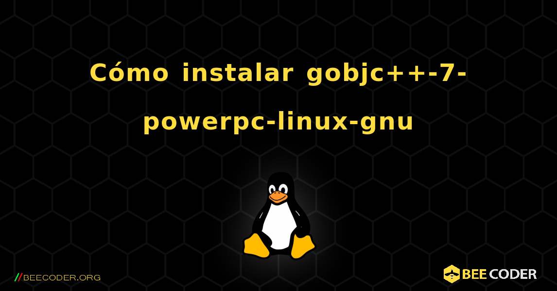Cómo instalar gobjc++-7-powerpc-linux-gnu . Linux