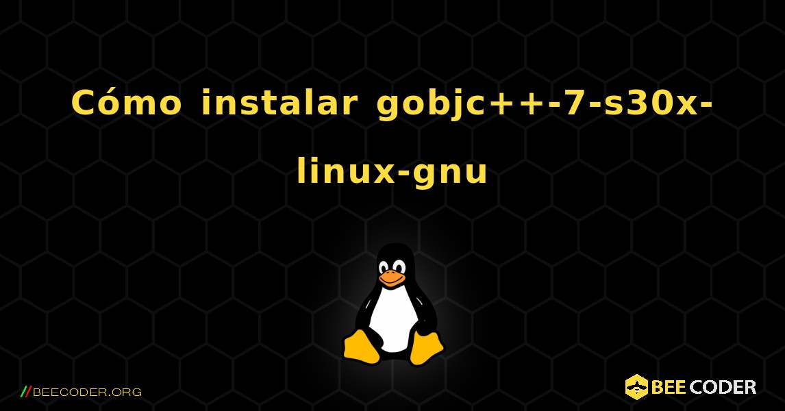 Cómo instalar gobjc++-7-s30x-linux-gnu . Linux