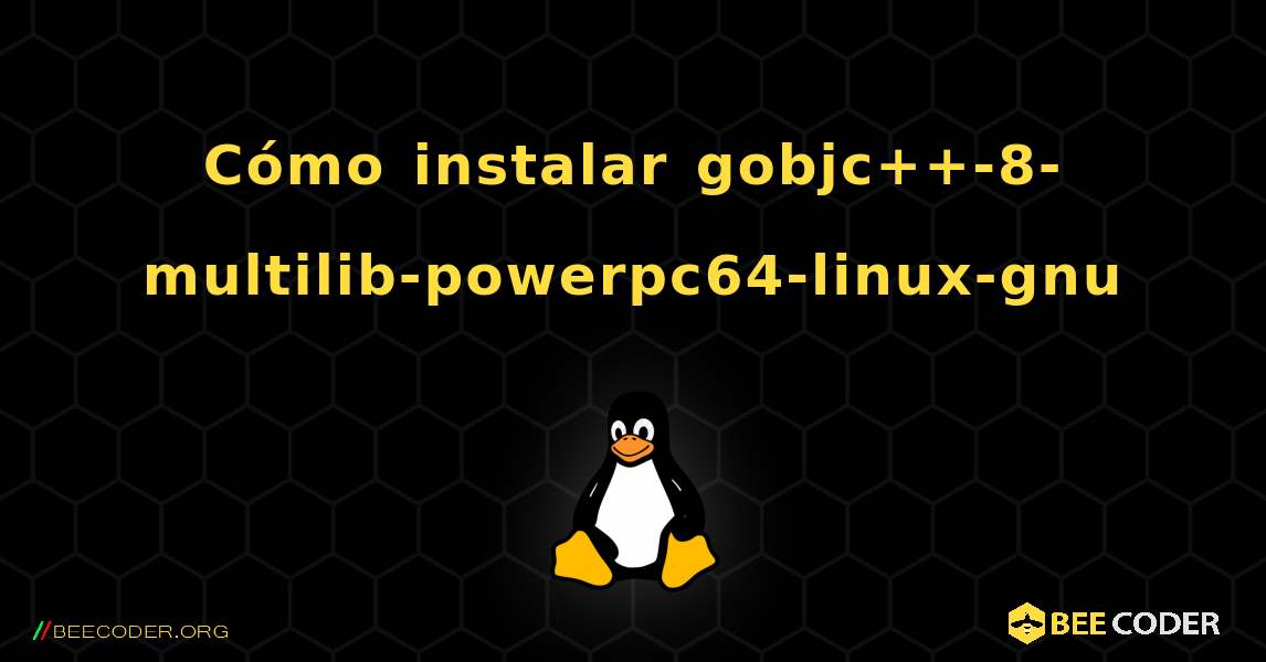 Cómo instalar gobjc++-8-multilib-powerpc64-linux-gnu . Linux