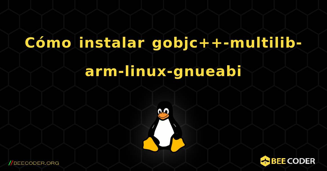 Cómo instalar gobjc++-multilib-arm-linux-gnueabi . Linux