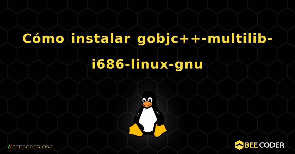 Cómo instalar gobjc++-multilib-i686-linux-gnu . Linux