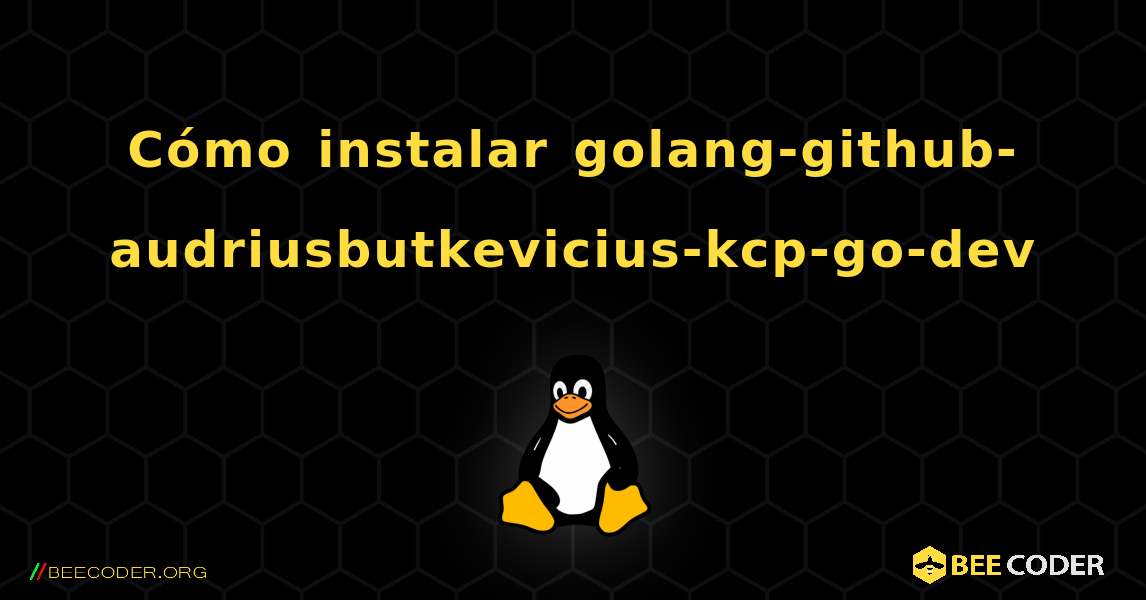 Cómo instalar golang-github-audriusbutkevicius-kcp-go-dev . Linux