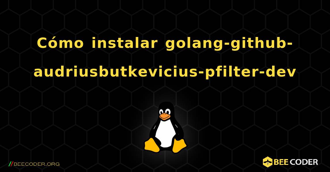 Cómo instalar golang-github-audriusbutkevicius-pfilter-dev . Linux