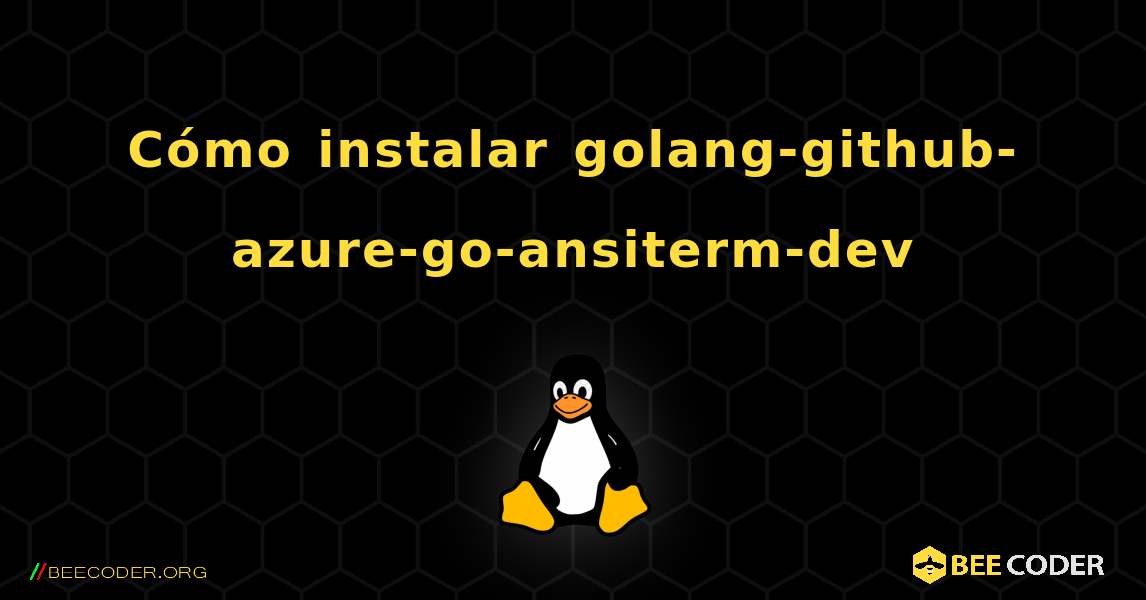 Cómo instalar golang-github-azure-go-ansiterm-dev . Linux
