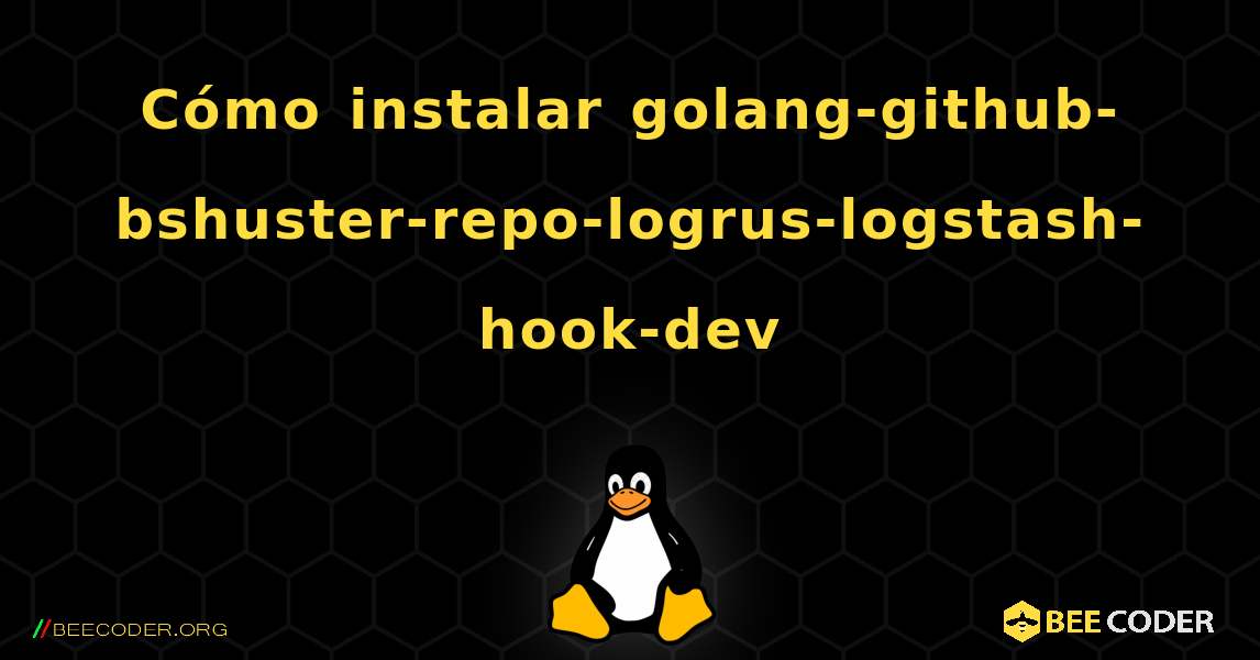 Cómo instalar golang-github-bshuster-repo-logrus-logstash-hook-dev . Linux