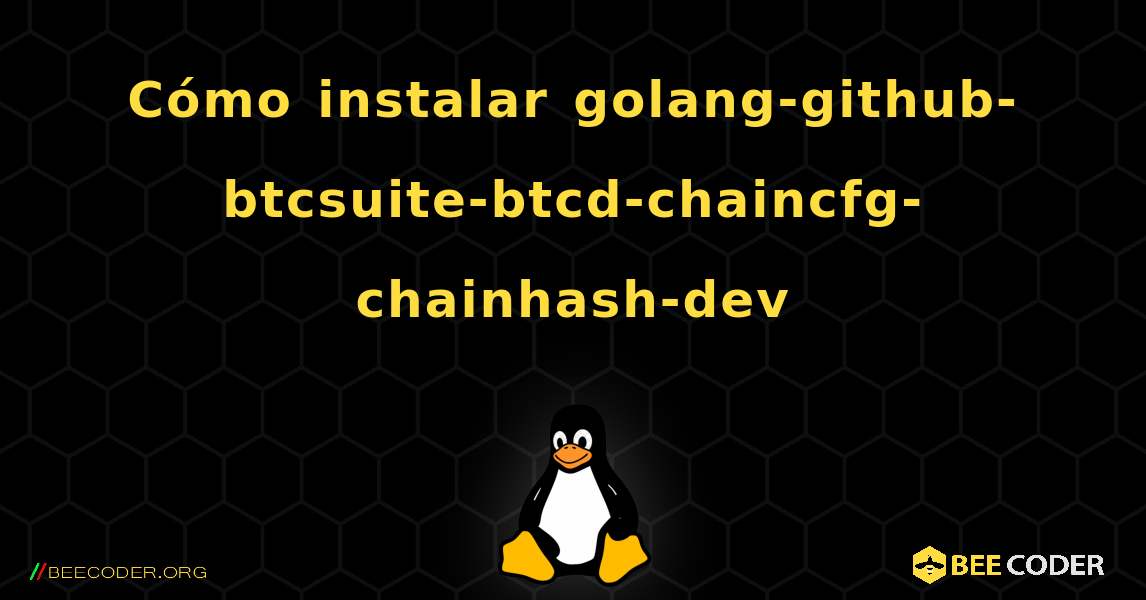 C贸mo instalar golang-github-btcsuite-btcd-chaincfg-chainhash-dev . Linux