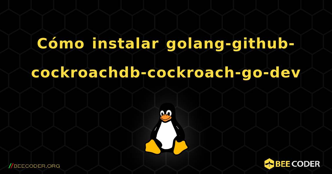 Cómo instalar golang-github-cockroachdb-cockroach-go-dev . Linux