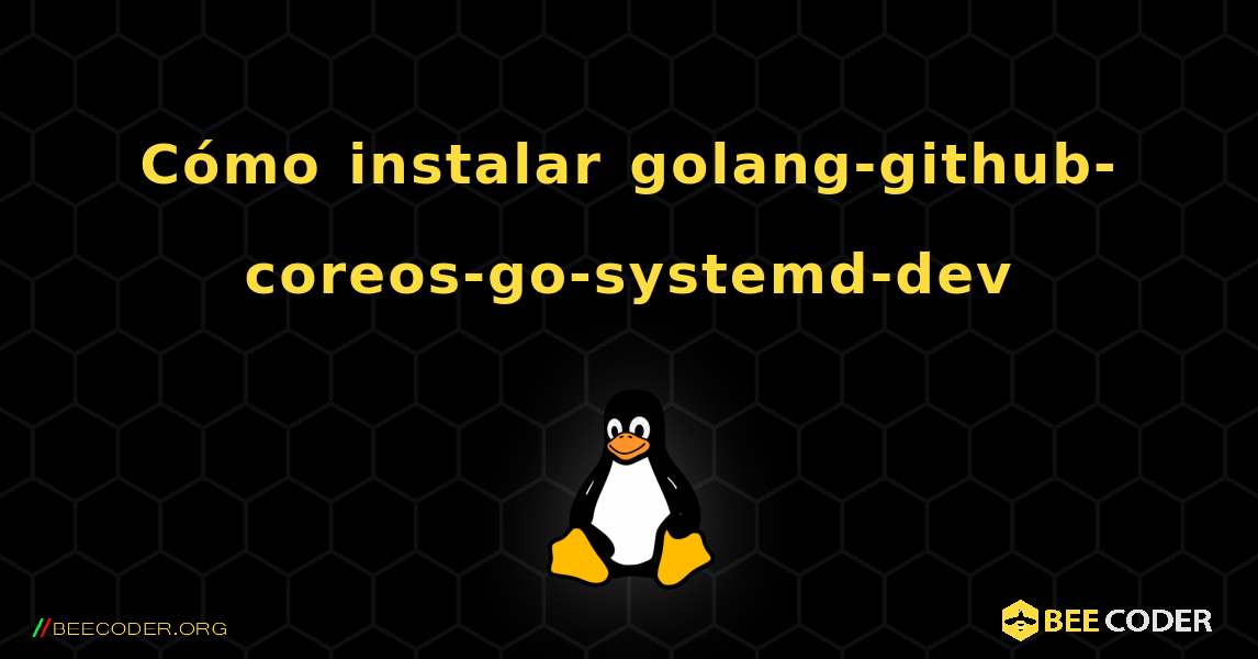 Cómo instalar golang-github-coreos-go-systemd-dev . Linux