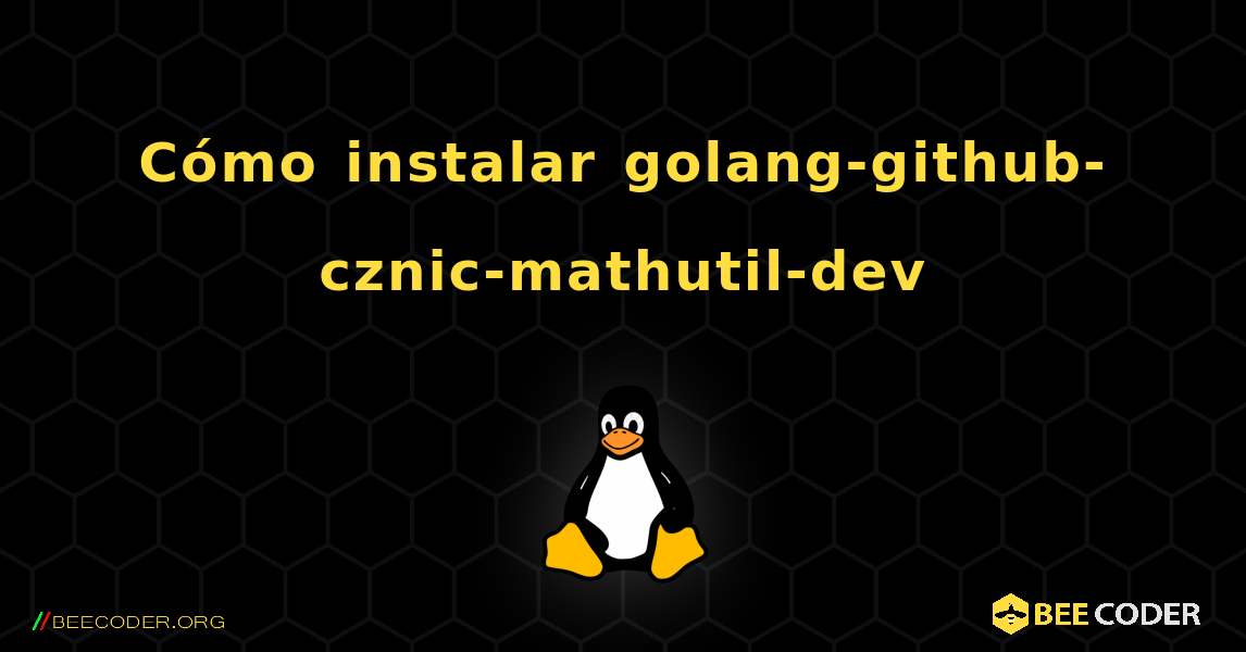 Cómo instalar golang-github-cznic-mathutil-dev . Linux