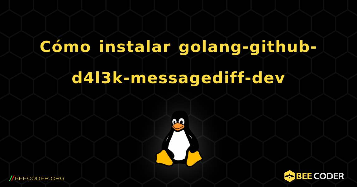 Cómo instalar golang-github-d4l3k-messagediff-dev . Linux