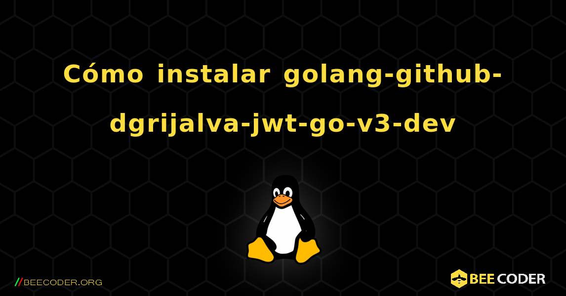 Cómo instalar golang-github-dgrijalva-jwt-go-v3-dev . Linux