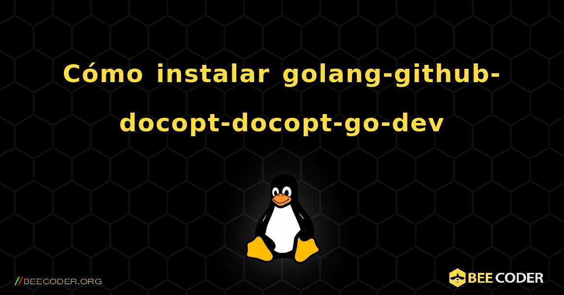 Cómo instalar golang-github-docopt-docopt-go-dev . Linux