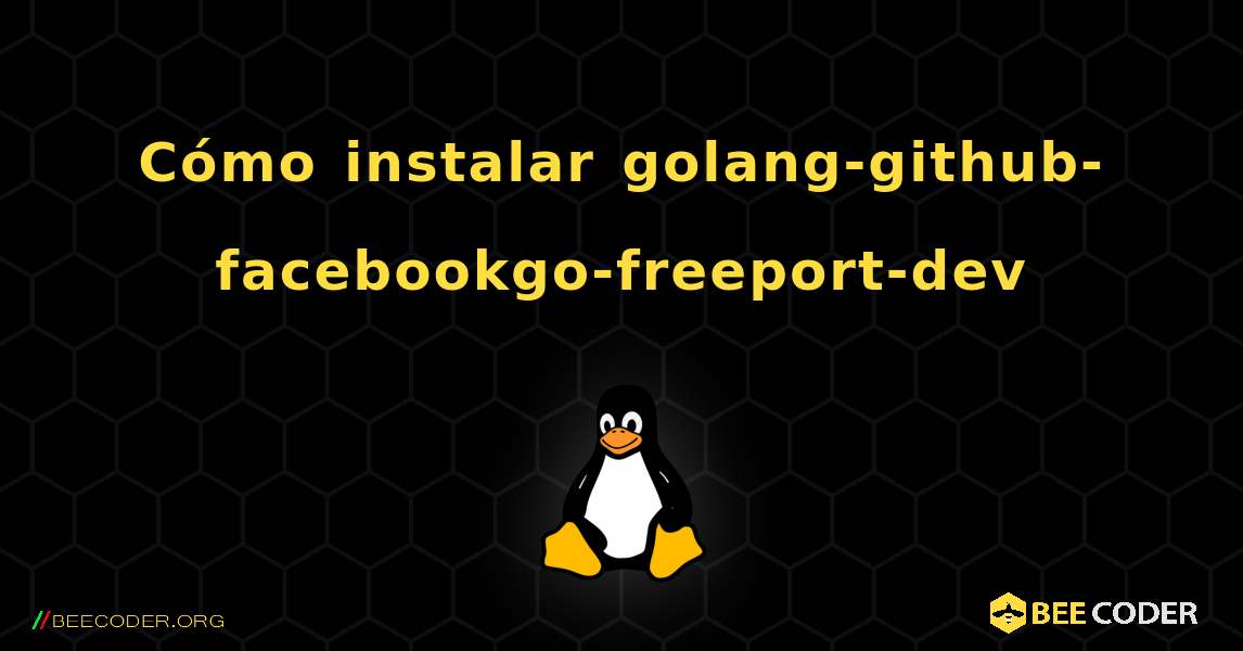 Cómo instalar golang-github-facebookgo-freeport-dev . Linux