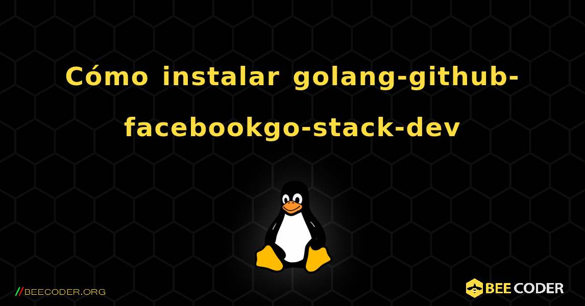 Cómo instalar golang-github-facebookgo-stack-dev . Linux