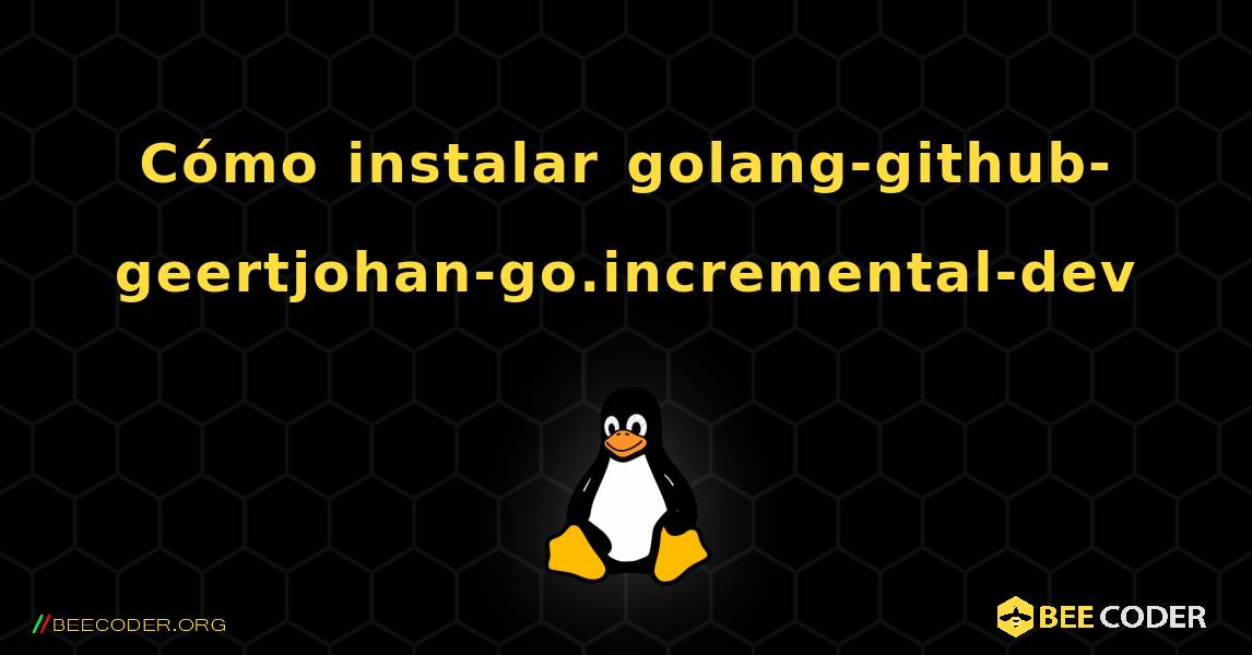 Cómo instalar golang-github-geertjohan-go.incremental-dev . Linux