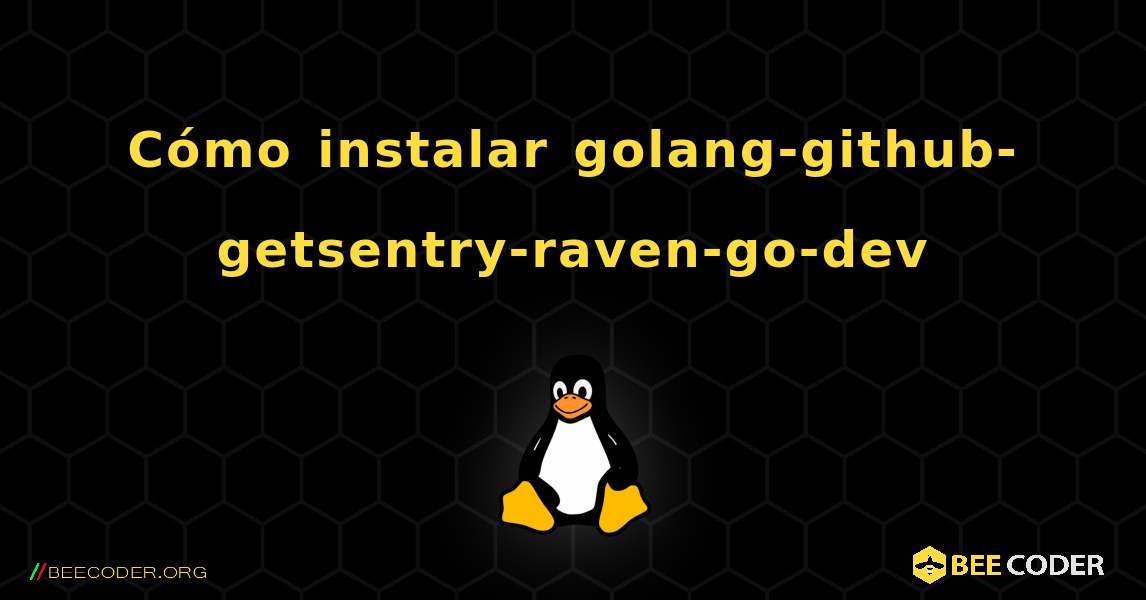 Cómo instalar golang-github-getsentry-raven-go-dev . Linux