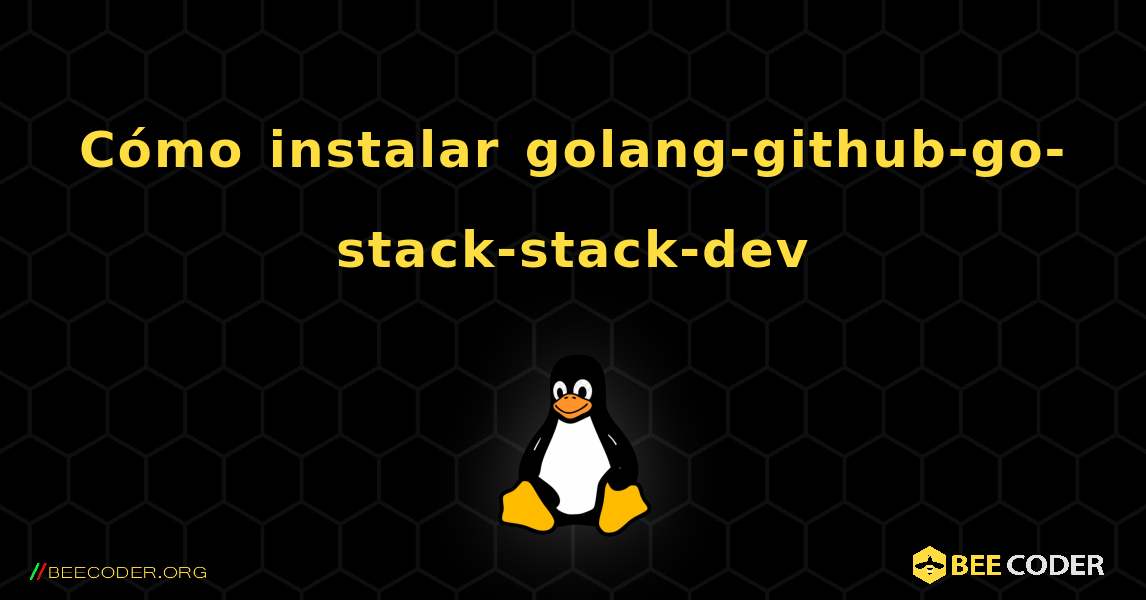 Cómo instalar golang-github-go-stack-stack-dev . Linux