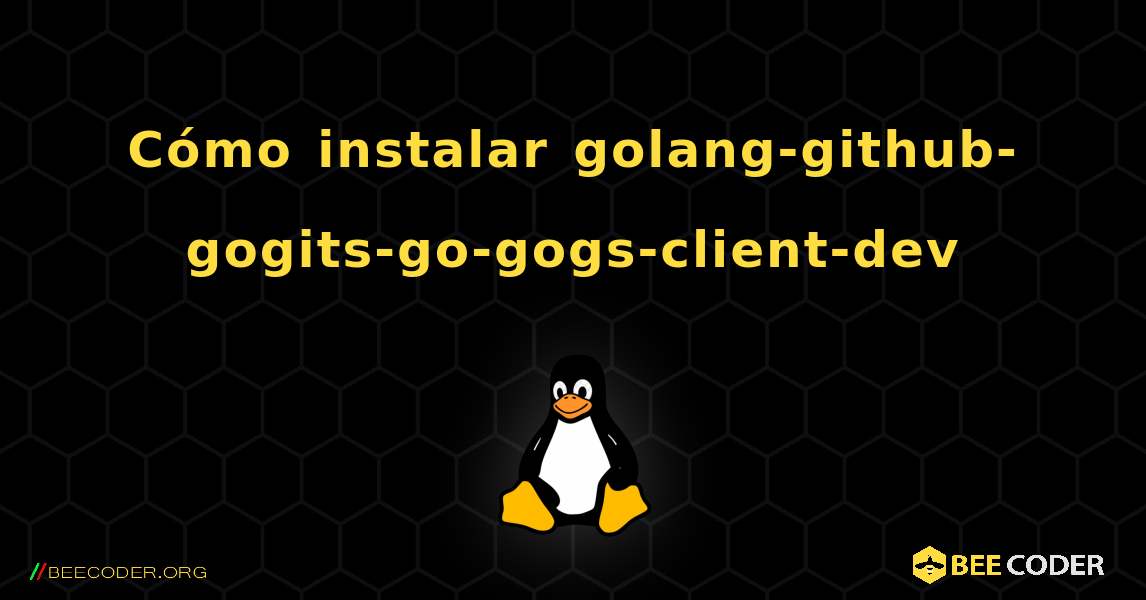 Cómo instalar golang-github-gogits-go-gogs-client-dev . Linux