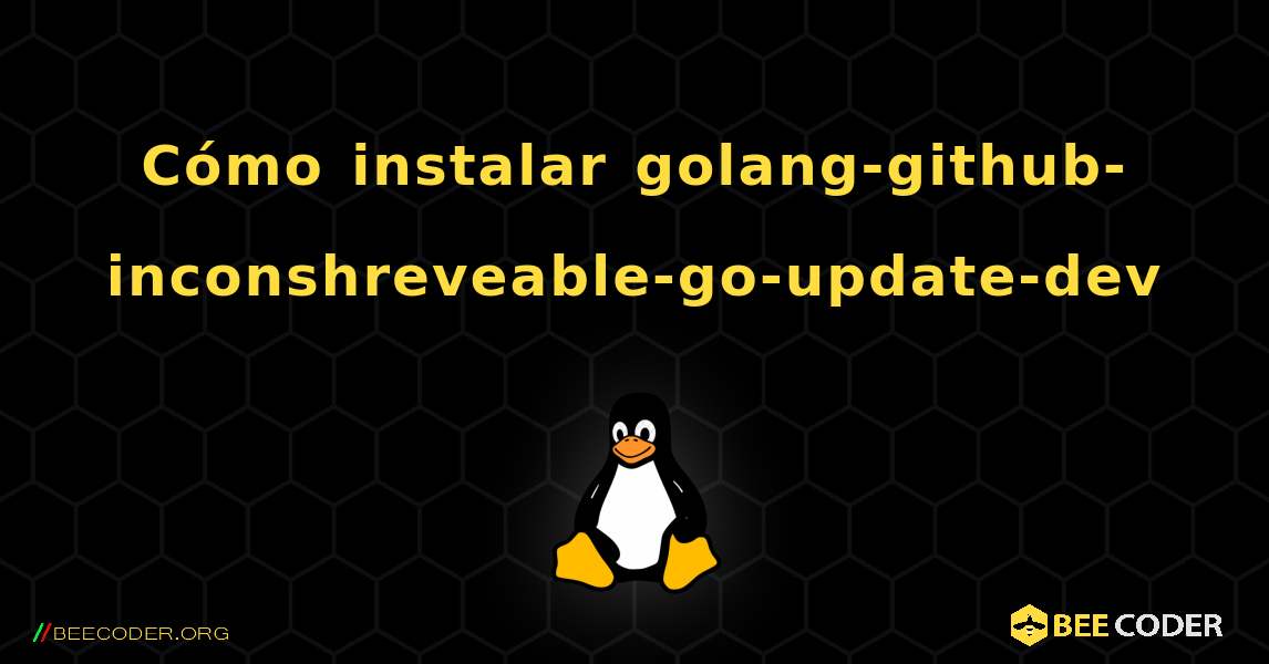 Cómo instalar golang-github-inconshreveable-go-update-dev . Linux