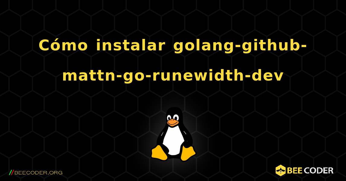 Cómo instalar golang-github-mattn-go-runewidth-dev . Linux