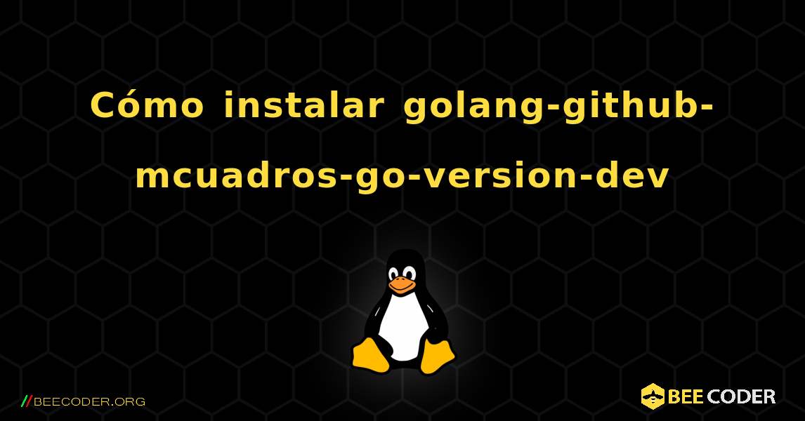 Cómo instalar golang-github-mcuadros-go-version-dev . Linux