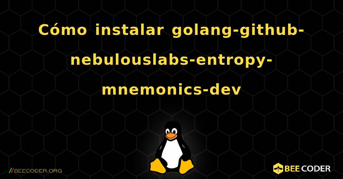 Cómo instalar golang-github-nebulouslabs-entropy-mnemonics-dev . Linux