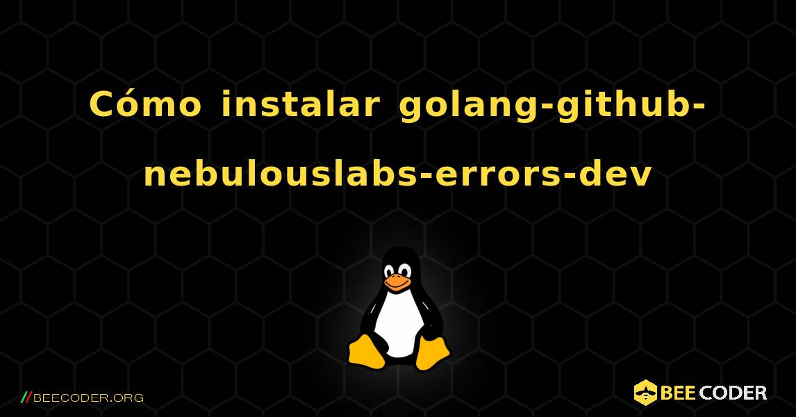 Cómo instalar golang-github-nebulouslabs-errors-dev . Linux