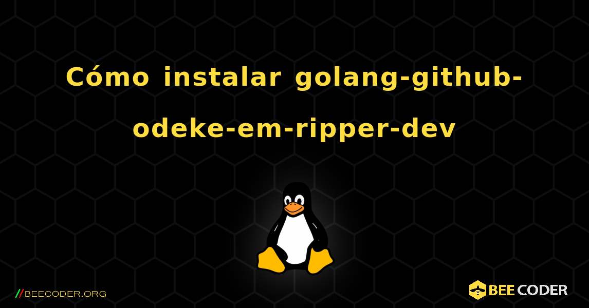 Cómo instalar golang-github-odeke-em-ripper-dev . Linux