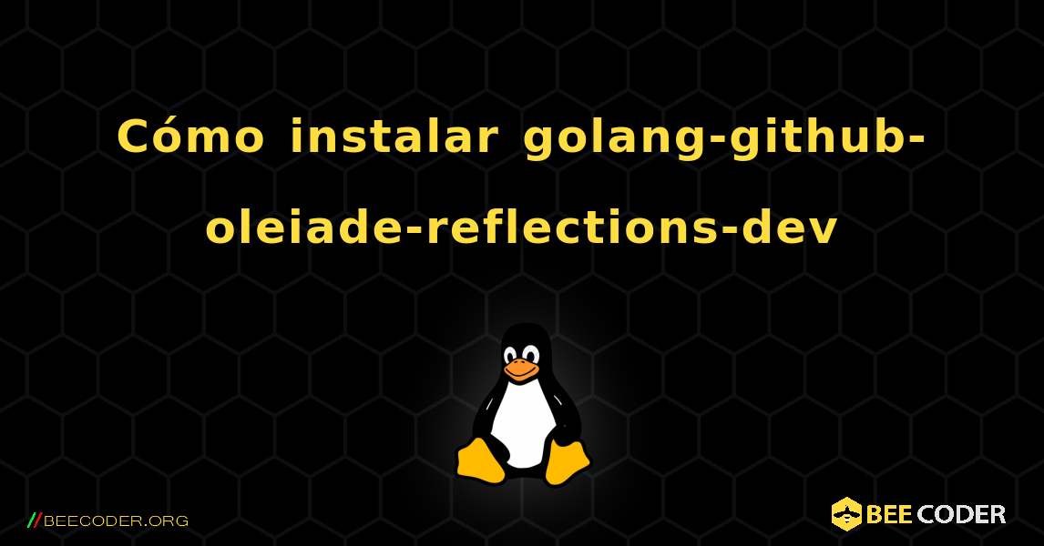 Cómo instalar golang-github-oleiade-reflections-dev . Linux