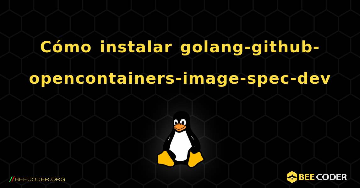 Cómo instalar golang-github-opencontainers-image-spec-dev . Linux