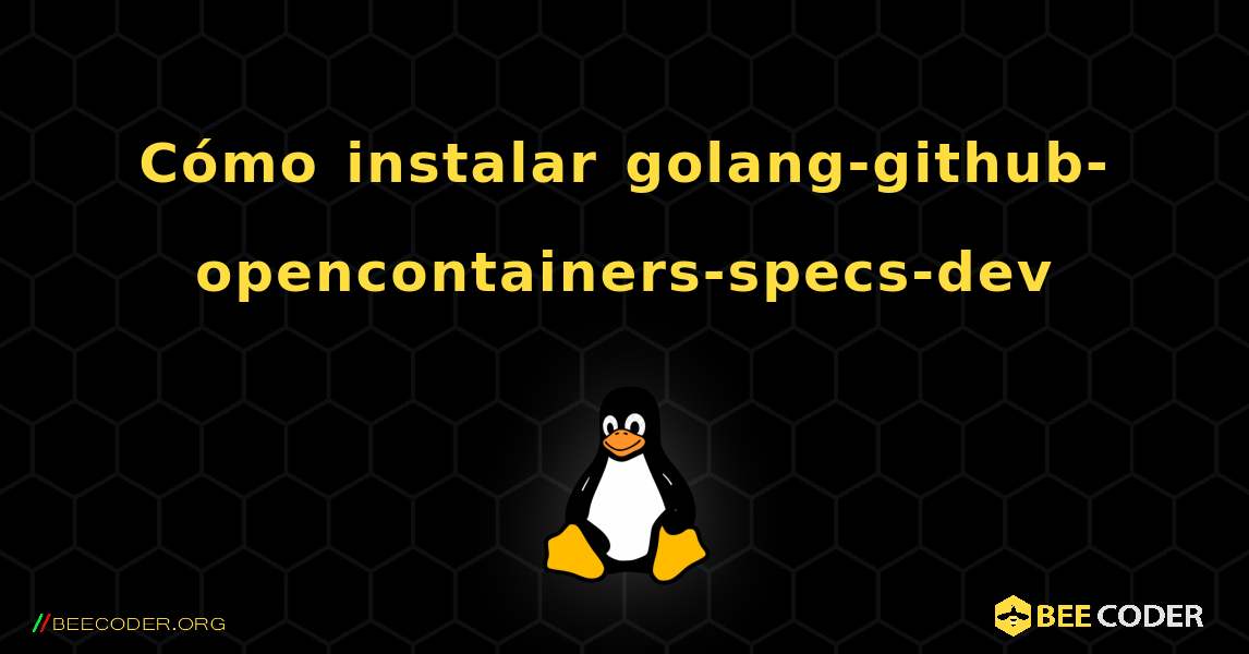 Cómo instalar golang-github-opencontainers-specs-dev . Linux