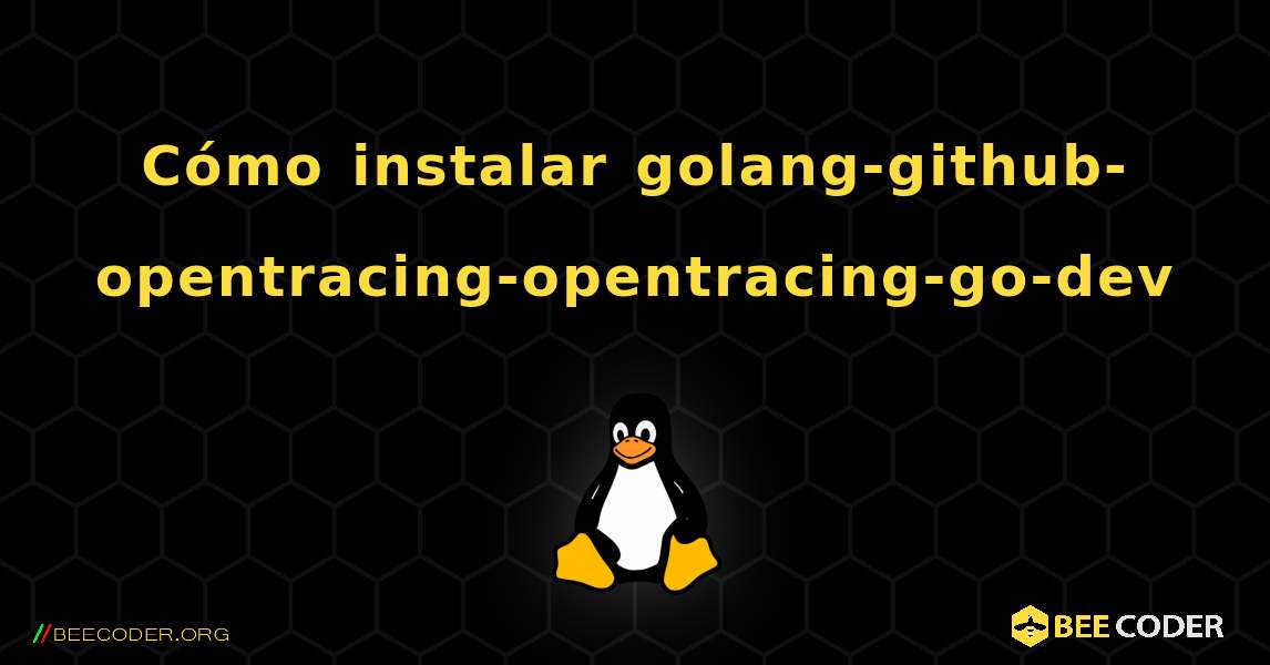 Cómo instalar golang-github-opentracing-opentracing-go-dev . Linux