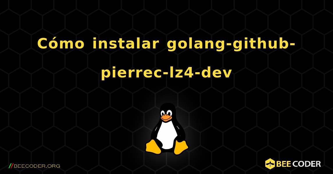 Cómo instalar golang-github-pierrec-lz4-dev . Linux