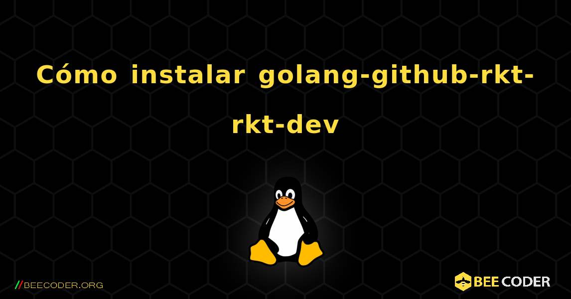Cómo instalar golang-github-rkt-rkt-dev . Linux