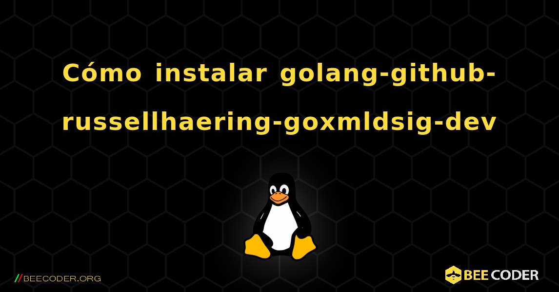 Cómo instalar golang-github-russellhaering-goxmldsig-dev . Linux