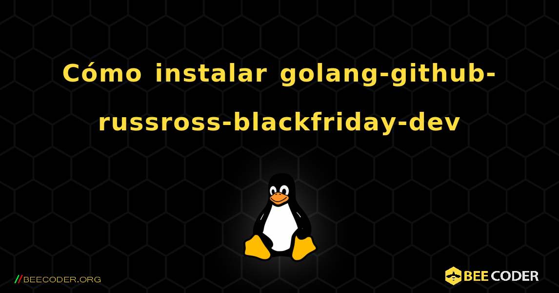 Cómo instalar golang-github-russross-blackfriday-dev . Linux