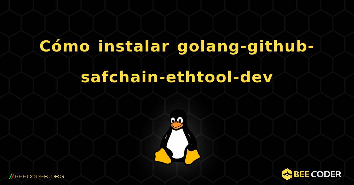 Cómo instalar golang-github-safchain-ethtool-dev . Linux