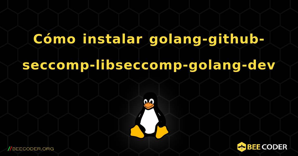 Cómo instalar golang-github-seccomp-libseccomp-golang-dev . Linux